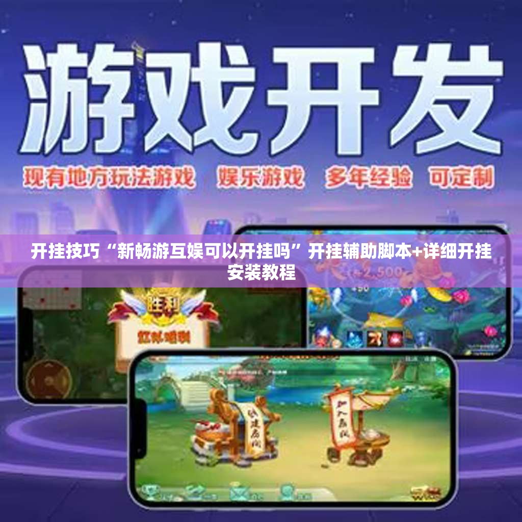 开挂技巧“新畅游互娱可以开挂吗”开挂辅助脚本+详细开挂安装教程