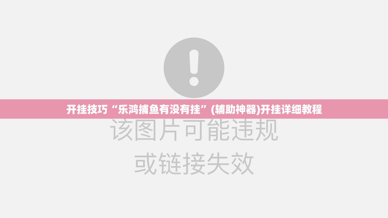 开挂技巧“乐鸿捕鱼有没有挂”(辅助神器)开挂详细教程
