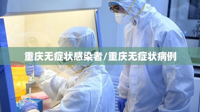 重庆无症状感染者/重庆无症状病例 重庆无症状感染者/重庆无症状病例
