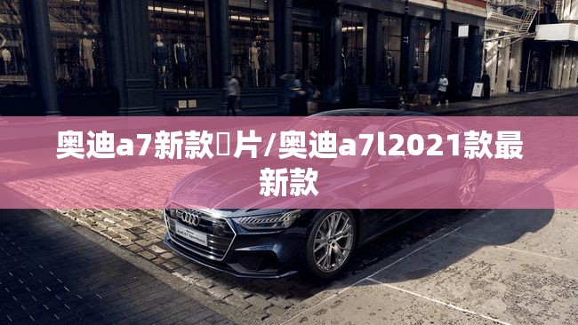 奥迪a7新款圖片/奥迪a7l2021款最新款