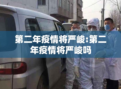 第二年疫情将严峻:第二年疫情将严峻吗 第二年疫情将严峻:第二年疫情将严峻吗