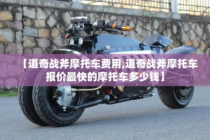 【道奇战斧摩托车费用,道奇战斧摩托车报价最快的摩托车多少钱】