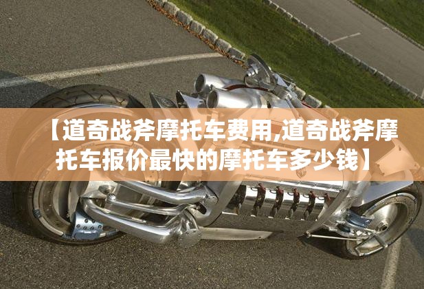 【道奇战斧摩托车费用,道奇战斧摩托车报价最快的摩托车多少钱】