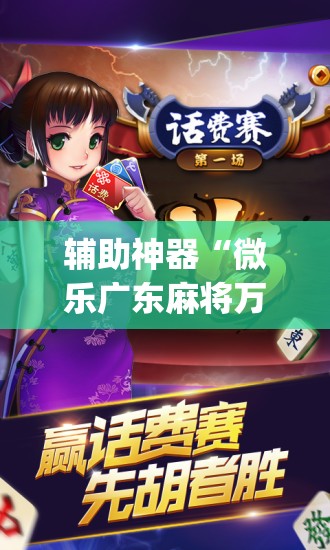 辅助神器“微乐广东麻将万能开挂器通用版”(免费)开挂辅助教学(最新辅助开挂教程)