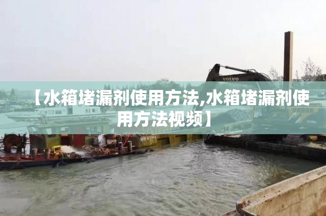 【水箱堵漏剂使用方法,水箱堵漏剂使用方法视频】