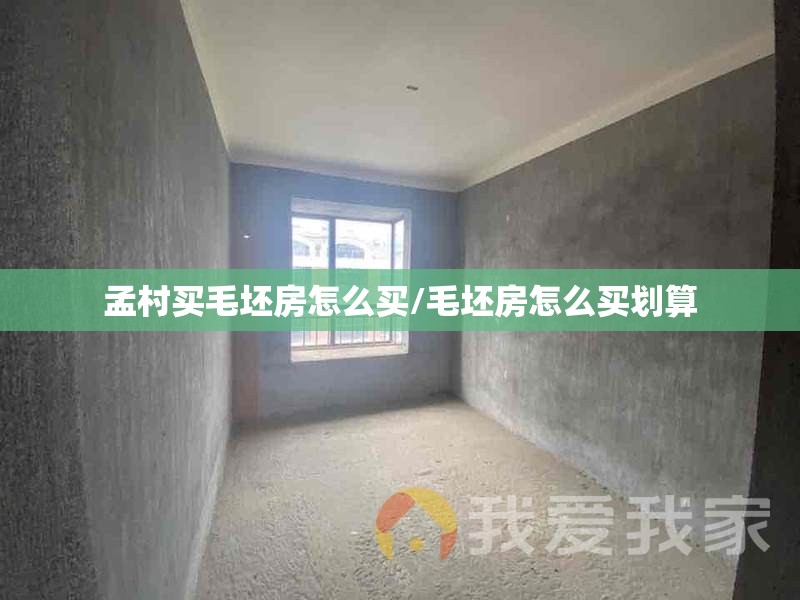 孟村买毛坯房怎么买/毛坯房怎么买划算