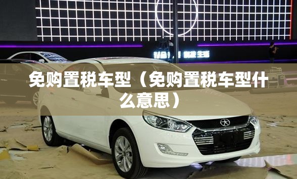 免购置税车型（免购置税车型什么意思）