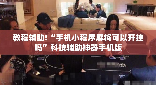 教程辅助!“手机小程序麻将可以开挂吗	”科技辅助神器手机版