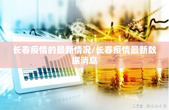 长春疫情的最新情况/长春疫情最新数据消息