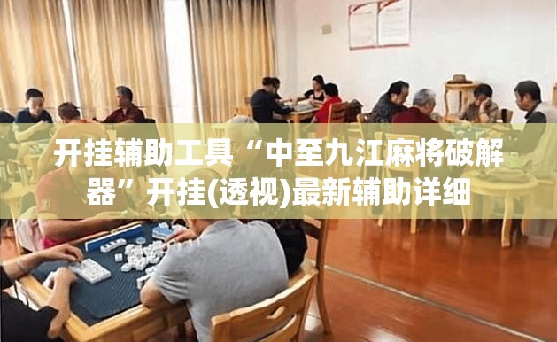 开挂辅助工具“中至九江麻将破解器	”开挂(透视)最新辅助详细