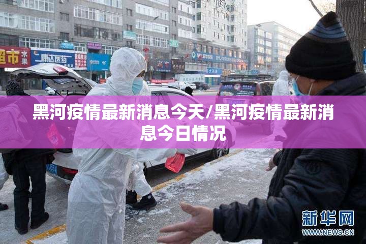 黑河疫情最新消息今天/黑河疫情最新消息今日情况
