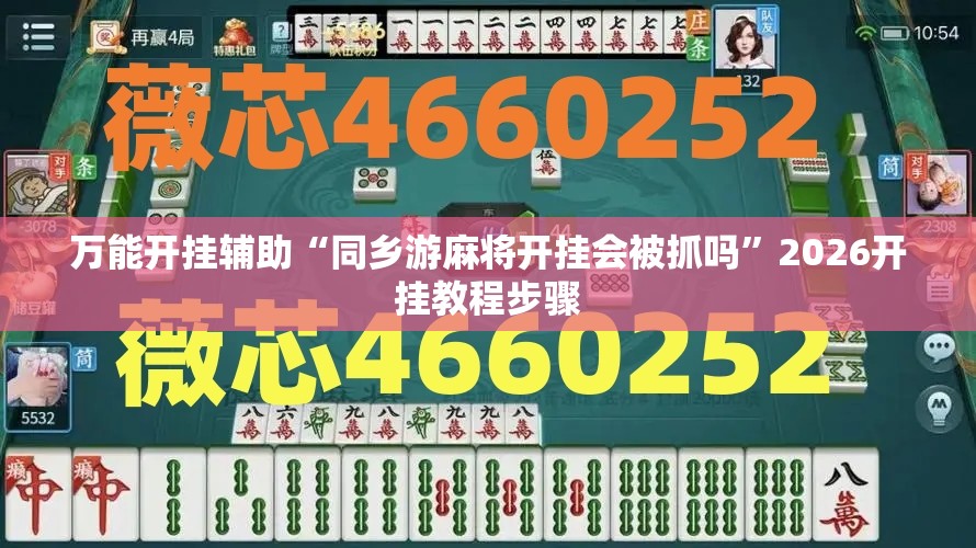 万能开挂辅助“同乡游麻将开挂会被抓吗	”2026开挂教程步骤
