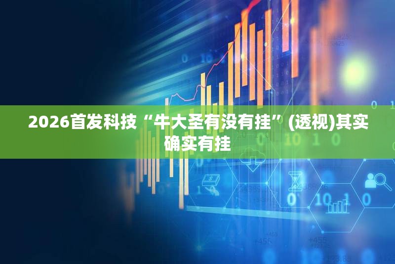 2026首发科技“牛大圣有没有挂	”(透视)其实确实有挂