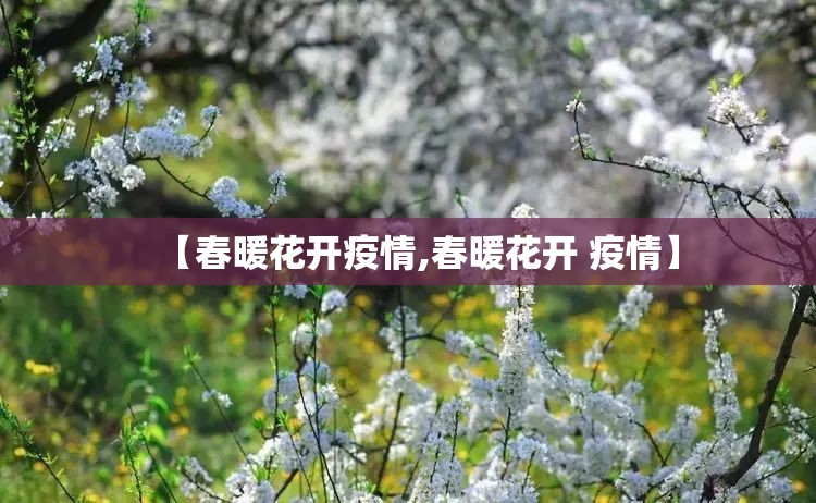 【春暖花开疫情,春暖花开 疫情】