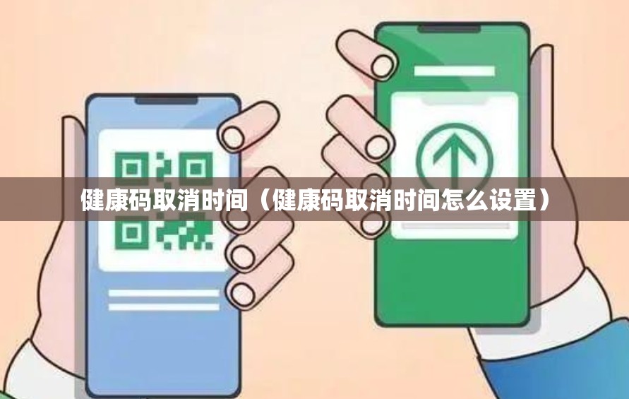 健康码取消时间（健康码取消时间怎么设置）