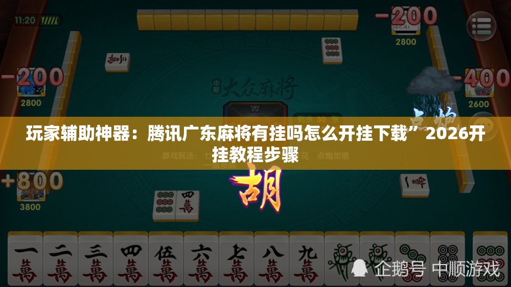 玩家辅助神器：腾讯广东麻将有挂吗怎么开挂下载”2026开挂教程步骤