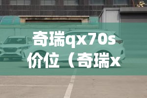奇瑞qx70s价位（奇瑞x70费用）
