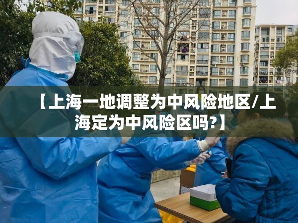 【上海一地调整为中风险地区/上海定为中风险区吗?】
