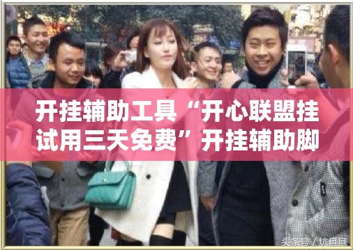 开挂辅助工具“开心联盟挂试用三天免费”开挂辅助脚本+详细开挂安装教程