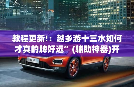 教程更新!：越乡游十三水如何才真的牌好远	”(辅助神器)开挂详细教程