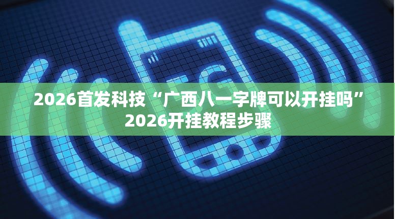 2026首发科技“广西八一字牌可以开挂吗”2026开挂教程步骤