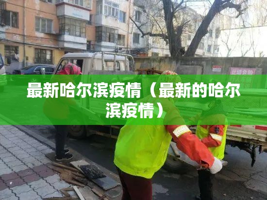 最新哈尔滨疫情（最新的哈尔滨疫情）