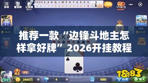推荐一款“边锋斗地主怎样拿好牌	”2026开挂教程步骤