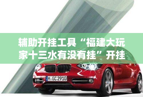 辅助开挂工具“福建大玩家十三水有没有挂”开挂(透视)辅助神器