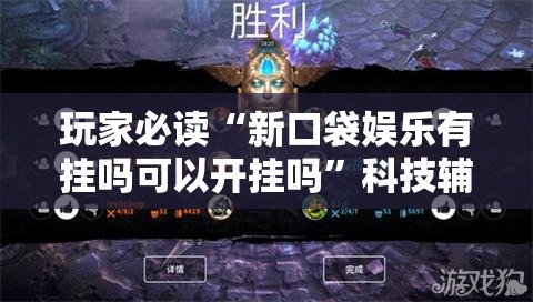 玩家必读“新口袋娱乐有挂吗可以开挂吗	”科技辅助神器手机版