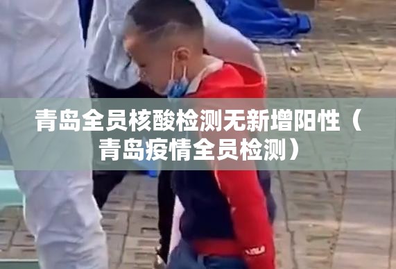 青岛全员核酸检测无新增阳性（青岛疫情全员检测）