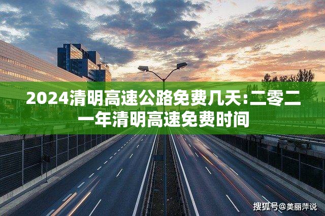 2024清明高速公路免费几天:二零二一年清明高速免费时间