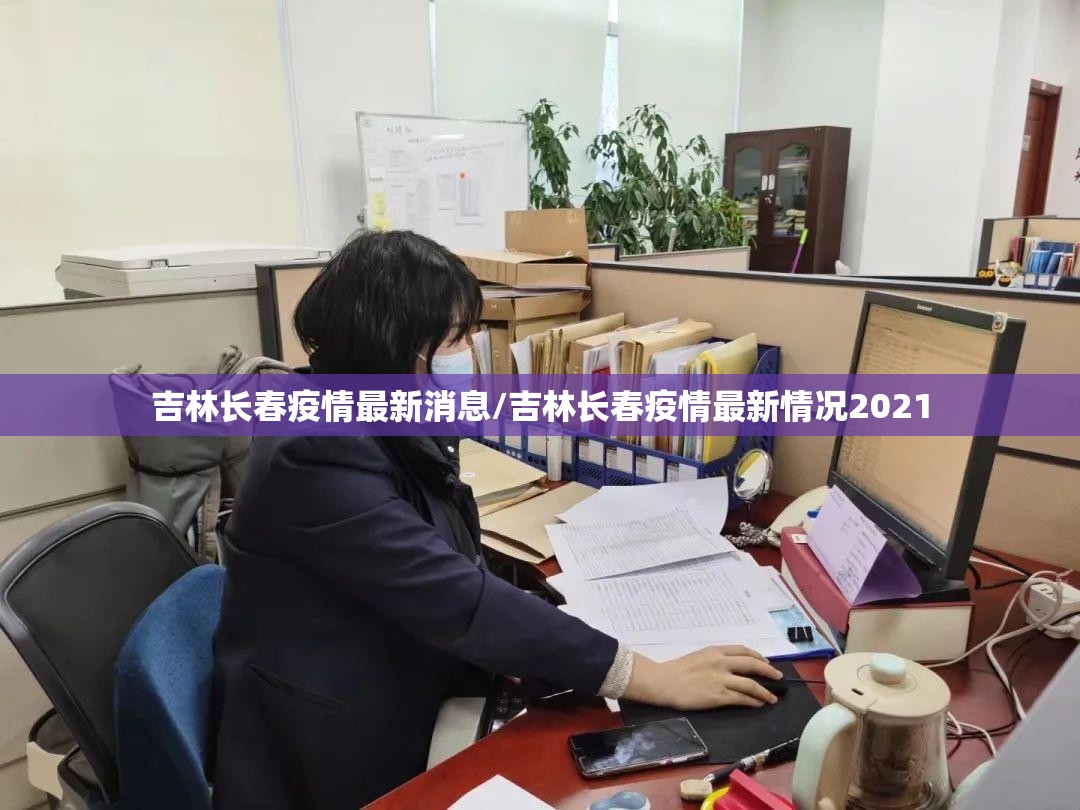 吉林长春疫情最新消息/吉林长春疫情最新情况2021