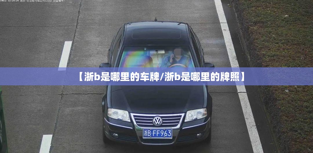 【浙b是哪里的车牌/浙b是哪里的牌照】 【浙b是哪里的车牌/浙b是哪里的牌照】