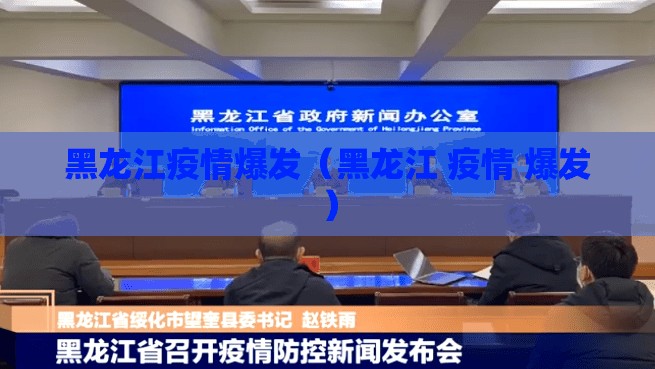 黑龙江疫情爆发（黑龙江 疫情 爆发）