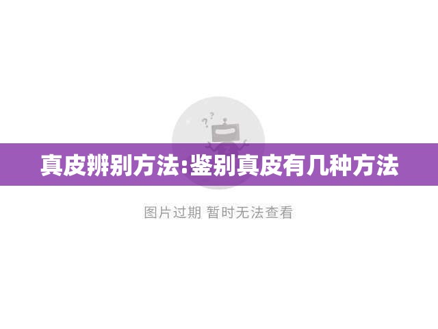 真皮辨别方法:鉴别真皮有几种方法