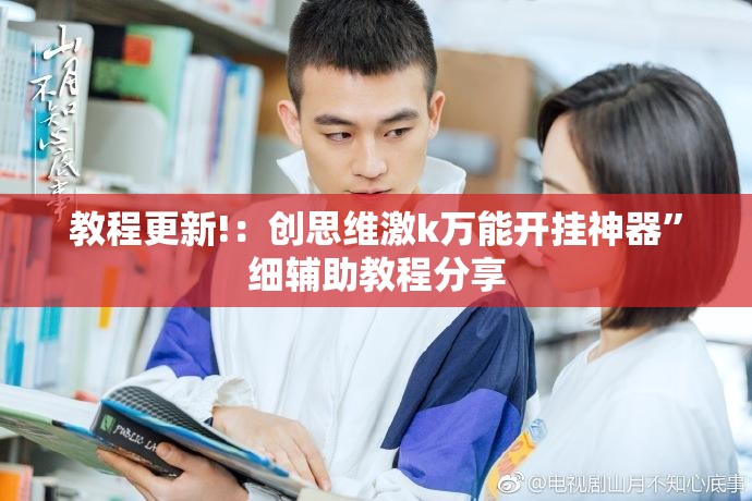 教程更新!：创思维激k万能开挂神器	”细辅助教程分享