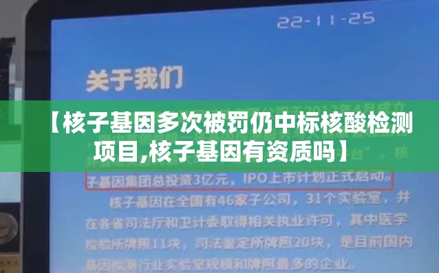 【核子基因多次被罚仍中标核酸检测项目,核子基因有资质吗】