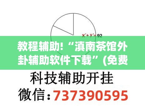 教程辅助!“滇南茶馆外卦辅助软件下载	”(免费)开挂辅助教学(最新辅助开挂教程)