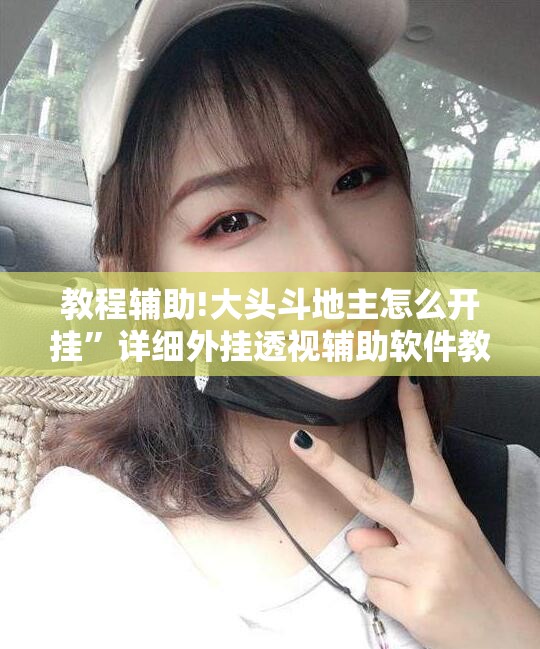 教程辅助!大头斗地主怎么开挂”详细外挂透视辅助软件教程
