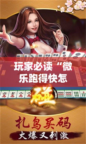 玩家必读“微乐跑得快怎么拿好牌”科技辅助神器手机版