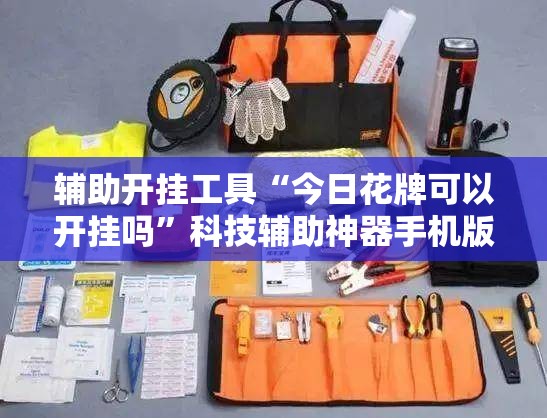 辅助开挂工具“今日花牌可以开挂吗	”科技辅助神器手机版