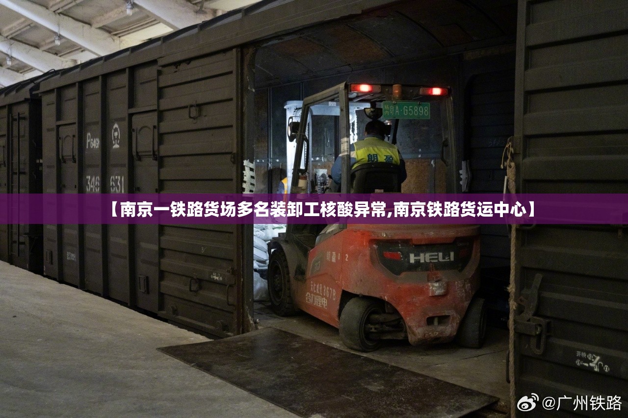 【南京一铁路货场多名装卸工核酸异常,南京铁路货运中心】
