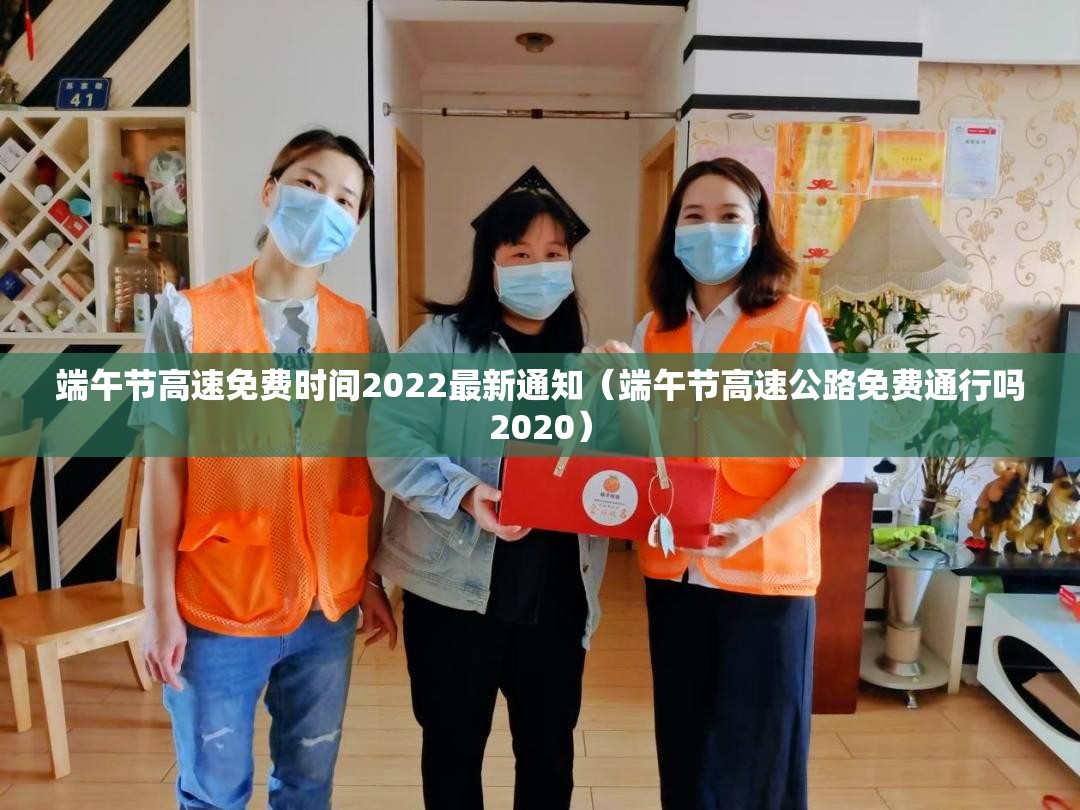 端午节高速免费时间2022最新通知（端午节高速公路免费通行吗2020）