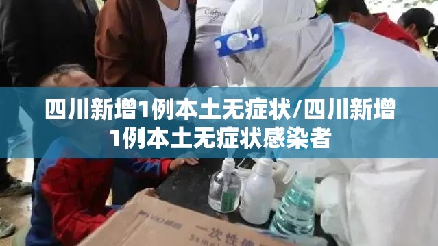 四川新增1例本土无症状/四川新增1例本土无症状感染者 四川新增1例本土无症状/四川新增1例本土无症状感染者