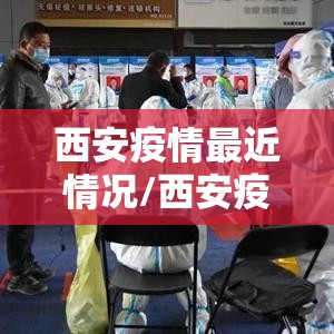 西安疫情最近情况/西安疫情最新进展情况