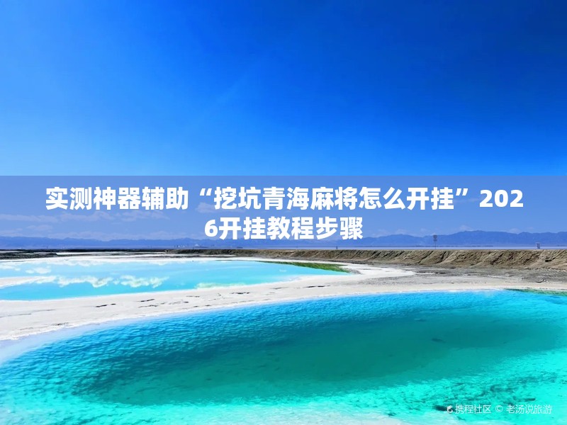 实测神器辅助“挖坑青海麻将怎么开挂	”2026开挂教程步骤