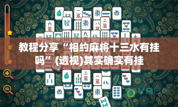 教程分享“相约麻将十三水有挂吗”(透视)其实确实有挂
