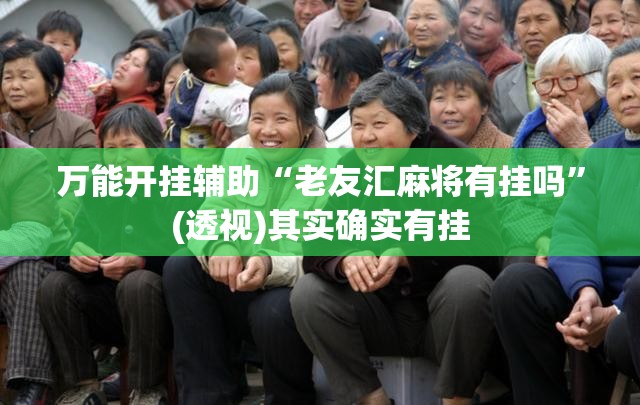 万能开挂辅助“老友汇麻将有挂吗”(透视)其实确实有挂