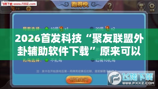 2026首发科技“聚友联盟外卦辅助软件下载”原来可以开挂