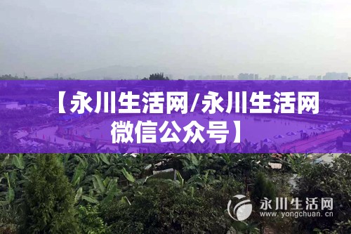 【永川生活网/永川生活网微信公众号】